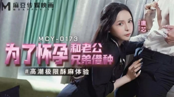 麻豆传媒MCY-0173为了怀孕和老公兄弟借种-唐芯