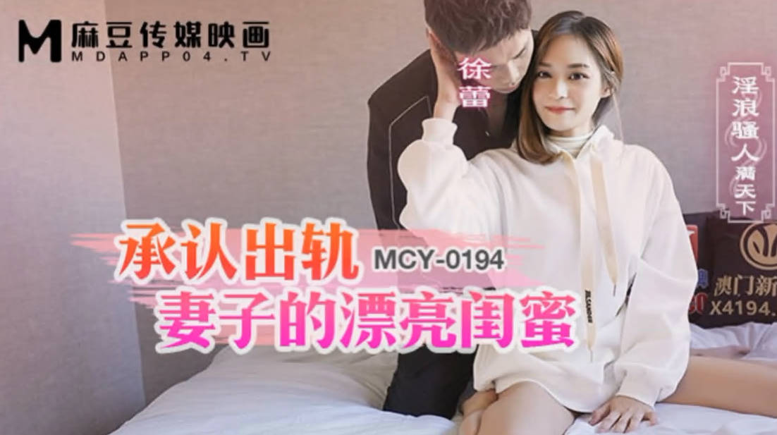 麻豆传媒 MCY-0194承认出轨妻子的漂亮闺蜜
